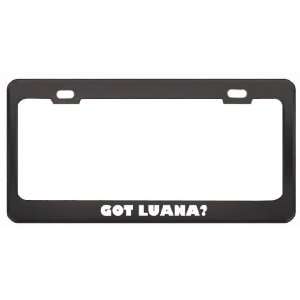 Got Luana? Girl Name Black Metal License Plate Frame Holder Border Tag