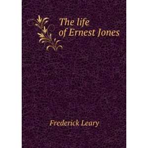  The life of Ernest Jones Frederick Leary Books