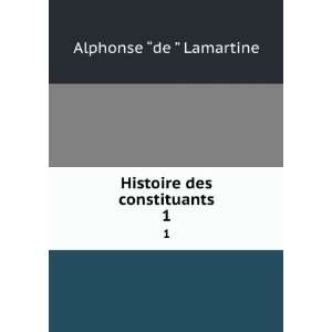   Histoire des constituants. 1 Alphonse de, 1790 1869 Lamartine Books