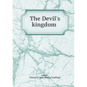  The Devils kingdom Simon M. [old catalog heading] Landis Books