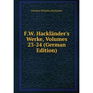  F.W. HacklÃ¤nders Werke, Volumes 23 24 (German Edition 