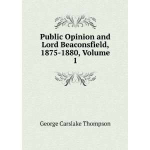  Public Opinion and Lord Beaconsfield, 1875 1880, Volume 1 