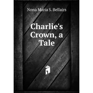  Charlies Crown, a Tale Nona Maria S. Bellairs Books