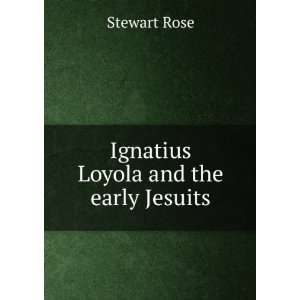    Ignatius Loyola and the early Jesuits. Stewart. Rose Books