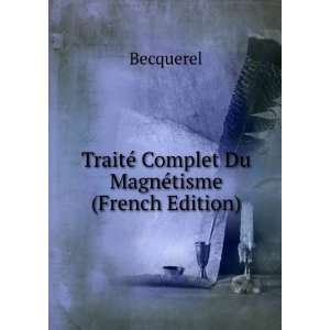   TraitÃ© Complet Du MagnÃ©tisme (French Edition) Becquerel Books