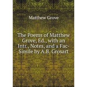  Poems of Matthew Grove, Ed., with an Intr., Notes, and a Fac Simile 