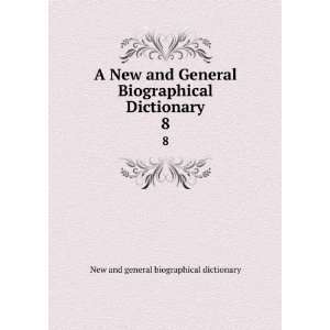   Biographical Dictionary. 8 New and general biographical dictionary