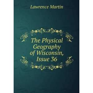    The physical geography of Wisconsin: Lawrence Martin: Books