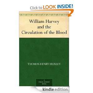 William Harvey and the Circulation of the Blood Thomas Henry Huxley 