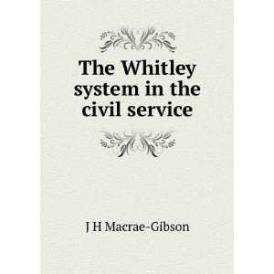  The Whitley system in the civil service J H Macrae Gibson Books