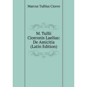   Laelius: De Amicitia (Latin Edition): Marcus Tullius Cicero: Books