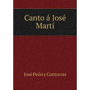  Canto Ã¡ JosÃ© MartÃ­ JosÃ© PeÃ³n y Contreras 