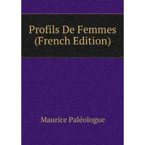  Profils De Femmes (French Edition) Maurice PalÃ©ologue Books