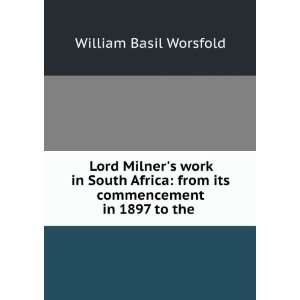  Lord Milners work in South Africa from its commencement 