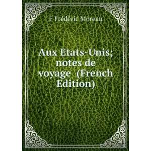   Unis; notes de voyage (French Edition) F FrÃ©dÃ©ric Moreau Books