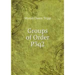  Groups of Order P3q2. Myron Owen Tripp Books