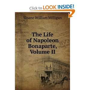   Life of Napoleon Bonaparte, Volume II Sloane William Milligan Books