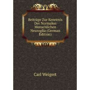   Normalen Menschlichen Neuroglia (German Edition): Carl Weigert: Books