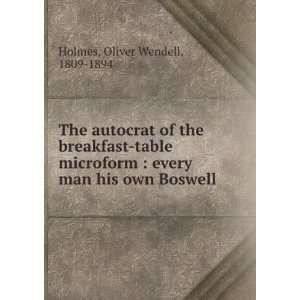   : every man his own Boswell: Oliver Wendell, 1809 1894 Holmes: Books