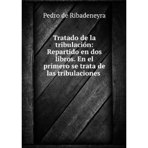  primero se trata de las tribulaciones .: Pedro de Ribadeneyra: Books