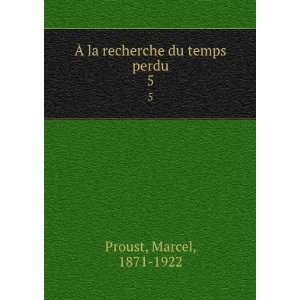    Ã? la recherche du temps perdu. 5 Marcel, 1871 1922 Proust Books