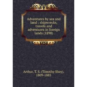   1890) (9781275524712) T. S. (Timothy Shay), 1809 1885 Arthur Books