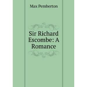 Sir Richard Escombe A Romance Max Pemberton  Books