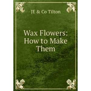  Wax Flowers How to Make Them JE & Co Tilton Books