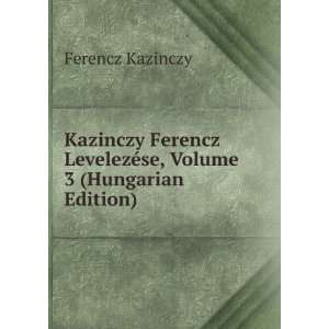   LevelezÃ©se, Volume 3 (Hungarian Edition) Ferencz Kazinczy Books