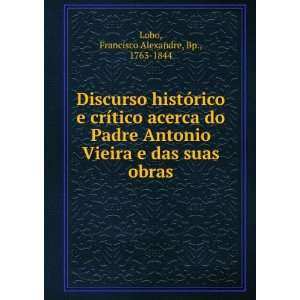   Vieira e das suas obras: Francisco Alexandre, Bp., 1763 1844 Lobo