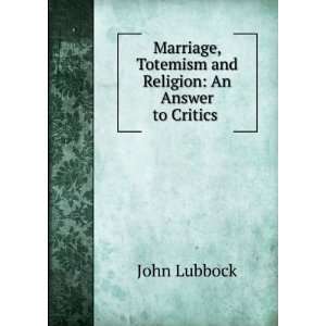   , Totemism and Religion An Answer to Critics . John Lubbock Books