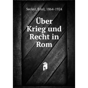    Ã?ber Krieg und Recht in Rom: Emil, 1864 1924 Seckel: Books