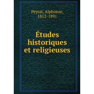   Ã?tudes historiques et religieuses Alphonse, 1812 1891 Peyrat Books