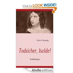 Todsicher, Isolde Erzählungen (German Edition) Felix H. Bendig 