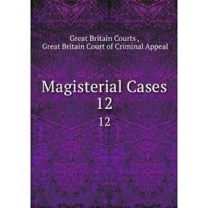 Magisterial Cases. 12 Great Britain Court of Criminal 