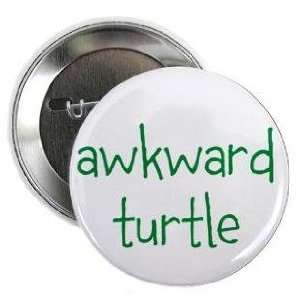  AWKWARD TURTLE 1.25 Pinback Button Badge / Pin 