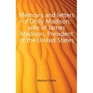   James Madison, President of the United States.: Madison Dolley: Books