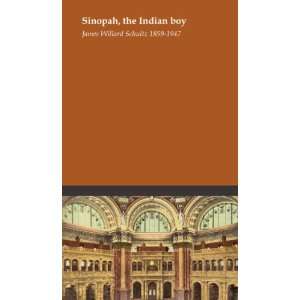  Sinopah, the Indian boy: James Willard Schultz 1859 1947 
