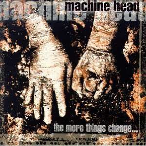  The More Things Change Machine Head Music