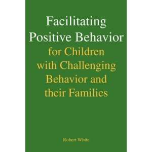 Facilitating Positive Behavior for Children with Challenging Behavior 