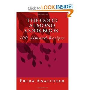 The Good Almond Cookbook 100 Almond Recipes Mrs Frida Analiusar 