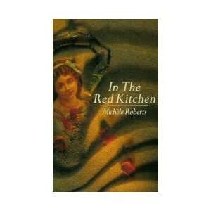  In the Red Kitchen (9780413630209): Michele Roberts: Books