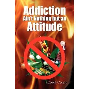  Addiction Aint Nothing but an Attitude (9781436310604 