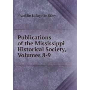   Historical Society, Volumes 8 9 Franklin Lafayette Riley 