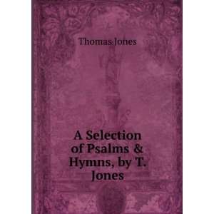  A Selection of Psalms & Hymns, by T. Jones Thomas Jones 