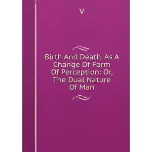  Birth And Death, As A Change Of Form Of Perception Or 
