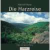 Die Harzreise. Eine Bildreise. Auf Heinrich Heines Spuren  