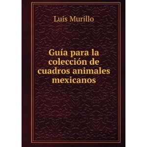   la colecciÃ³n de cuadros animales mexicanos Luis Murillo Books