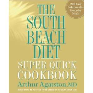 Arthur Agatston MDsThe South Beach Diet Super Quick Cookbook 200 