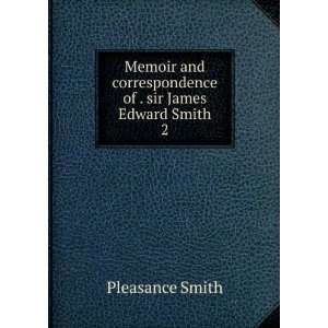   correspondence of . sir James Edward Smith. 2 Pleasance Smith Books
